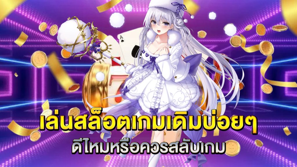 เล่นสล็อตเกมเดิมบ่อยๆ-ดีไหมหรือควรสลับเกม